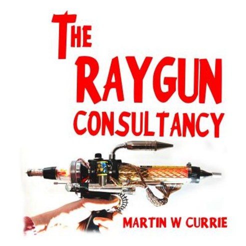 The Raygun Consultancy: Worried about Ray Guns No? I''m the Reason. Paperback, Createspace Independent Publishing Platform