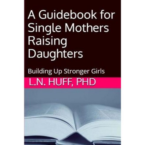 A Guidebook for Single Mothers Raising Daughters Paperback, Createspace Independent Publishing Platform