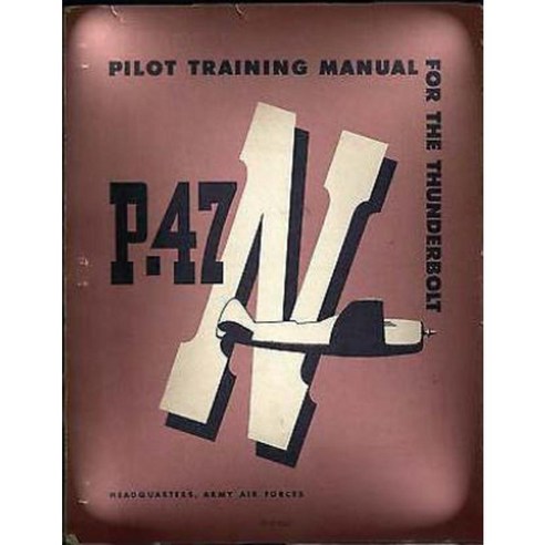 Pilot Training Manual for the Thunderbolt P-47n.( Special ) by: Army Air Forces Paperback, Createspace Independent Publishing Platform