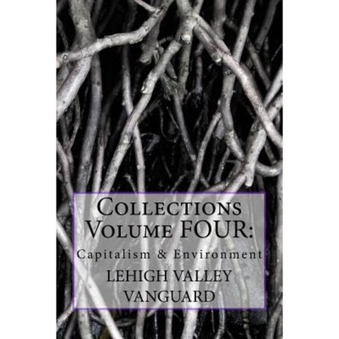 Lehigh Valley Vanguard Collections Volume Four: Capitalism & Environment Paperback, Createspace Independent Publishing Platform