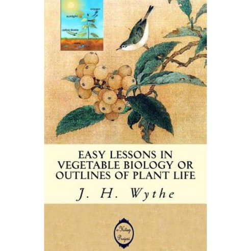 Easy Lessons in Vegetable Biology or Outlines of Plant Life Paperback, Createspace Independent Publishing Platform