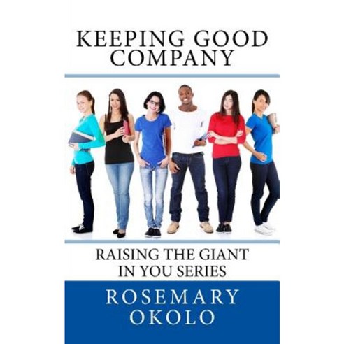 Keeping Good Company: Raising the Giant in You Series Paperback, Createspace Independent Publishing Platform