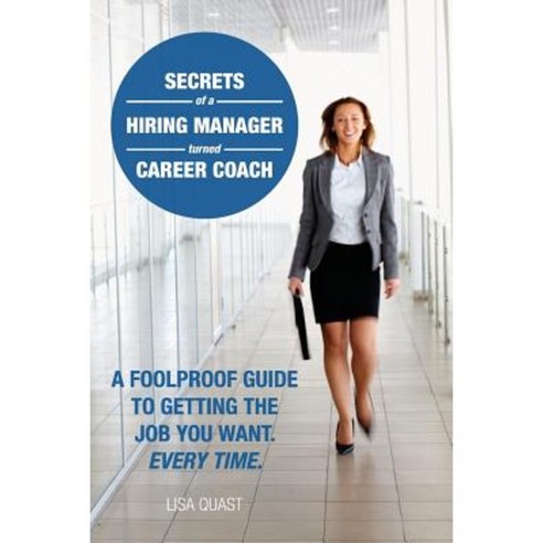 Secrets of a Hiring Manager Turned Career Coach: A Foolproof Guide to Getting the Job You Want. Every Time. Paperback, Career Woman, Incorporated