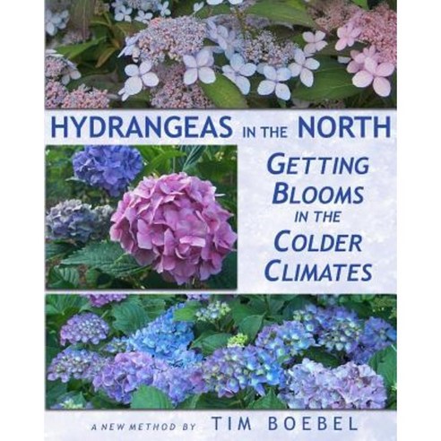 Hydrangeas in the North: Getting Blooms in the Colder Climates Paperback, Createspace Independent Publishing Platform