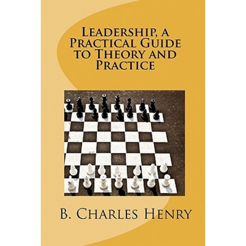 Leadership a Practical Guide to Theory and Practice: Leadership Theory and Practice Paperback, Createspace Independent Publishing Platform