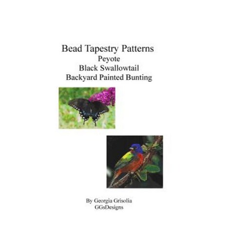 Bead Tapestry Patterns Peyote Black Swallowtail Backyard Painted Bunting Paperback, Createspace Independent Publishing Platform