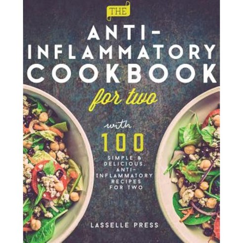 Anti-Inflammatory Cookbook for Two: 100 Simple & Delicious Anti-Inflammatory Recipes for Two Paperback, Lasselle Press