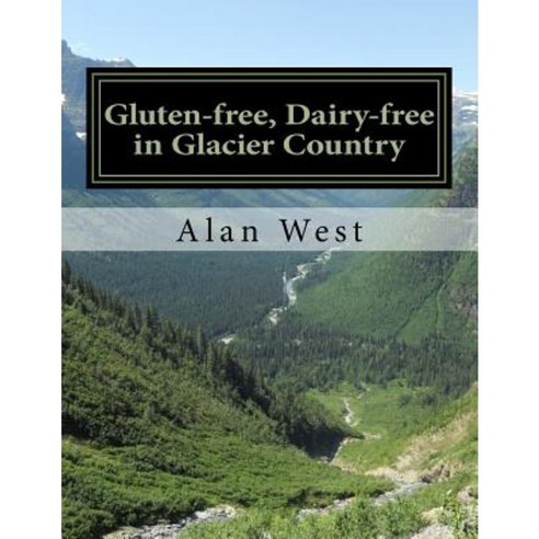 Gluten-Free Dairy-Free in Glacier Country Paperback, Createspace Independent Publishing Platform