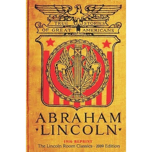Abraham Lincoln: 1916 Reprint (the Lincoln Room Classics - 2009 Edition) Paperback, Createspace Independent Publishing Platform