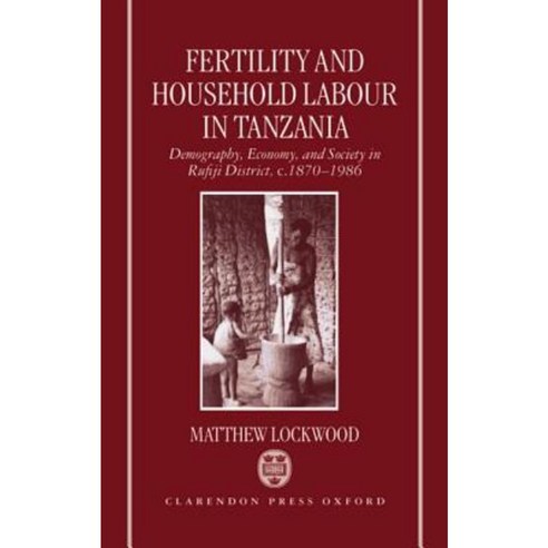Fertility and Household Labour in Tanzania: Demography Economy and Society in Rufiji District C. 1870-1986 Hardcover, OUP Oxford
