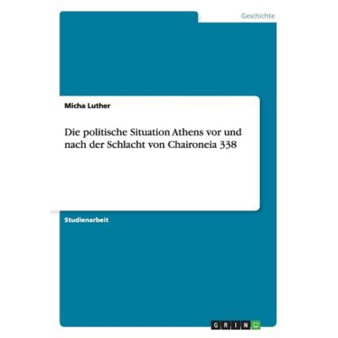 Die Politische Situation Athens VOR Und Nach Der Schlacht Von Chaironeia 338 Paperback, Grin Publishing