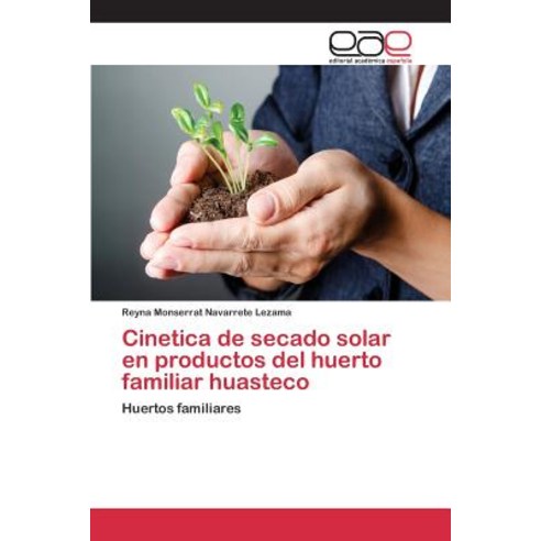 Cinetica de Secado Solar En Productos del Huerto Familiar Huasteco Paperback, Editorial Academica Espanola