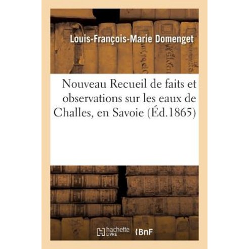 Nouveau Recueil de Faits Et Observations Sur Les Eaux de Challes En Savoie 1865 Paperback, Hachette Livre - Bnf
