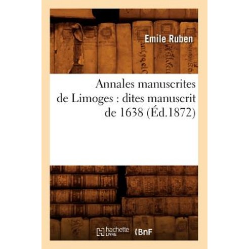 Annales Manuscrites de Limoges: Dites Manuscrit de 1638 (Ed.1872) Paperback, Hachette Livre - Bnf