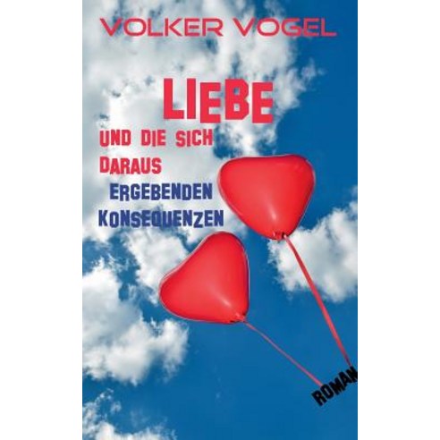 Liebe Und Die Sich Daraus Ergebenden Konsequenzen Paperback, Books on Demand