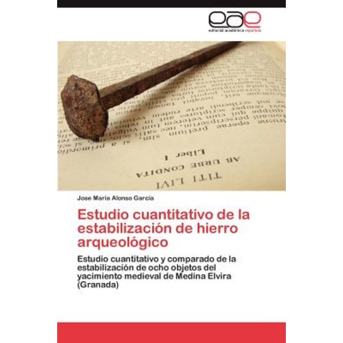 Estudio Cuantitativo de La Estabilizacion de Hierro Arqueologico Paperback, Eae Editorial Academia Espanola