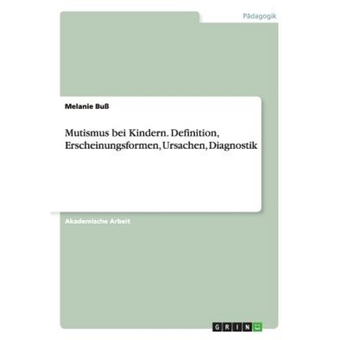Mutismus Bei Kindern. Definition Erscheinungsformen Ursachen Diagnostik Paperback, Grin Verlag Gmbh