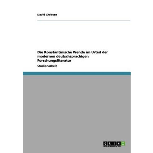 Die Konstantinische Wende Im Urteil Der Modernen Deutschsprachigen Forschungsliteratur Paperback, Grin Publishing