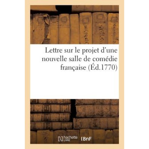 Lettre Sur Le Projet D''Une Nouvelle Salle de Comedie Francaise Paperback, Hachette Livre - Bnf