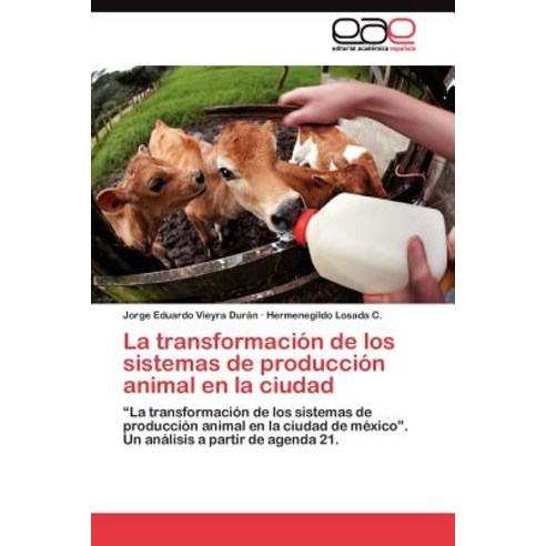 La Transformacion de Los Sistemas de Produccion Animal En La Ciudad Paperback, Eae Editorial Academia Espanola