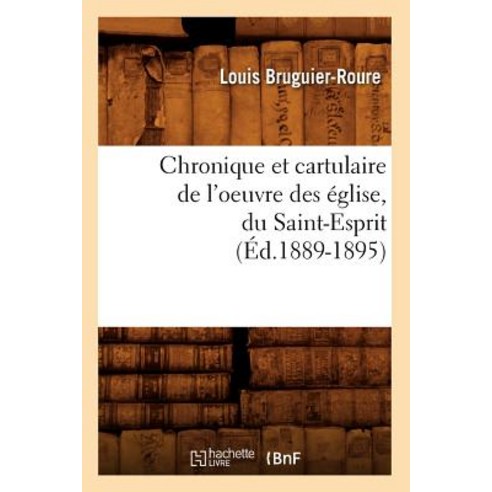 Chronique Et Cartulaire de L''Oeuvre Des Eglise Du Saint-Esprit (Ed.1889-1895) Paperback, Hachette Livre - Bnf