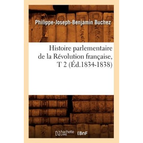 Histoire Parlementaire de la Revolution Francaise T 2 (Ed.1834-1838) Paperback, Hachette Livre - Bnf