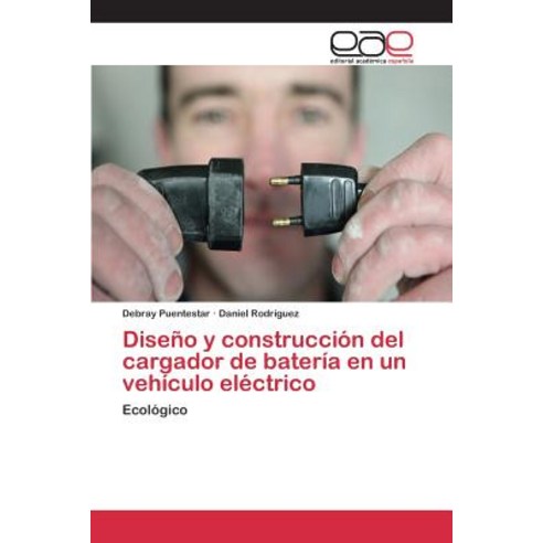 Diseno y Construccion del Cargador de Bateria En Un Vehiculo Electrico Paperback, Editorial Academica Espanola