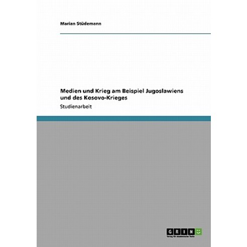 Medien Und Krieg Am Beispiel Jugoslawiens Und Des Kosovo-Krieges Paperback, Grin Publishing