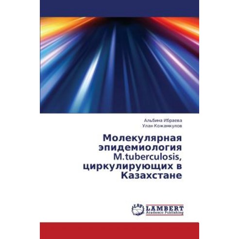 Molekulyarnaya Epidemiologiya M.Tuberculosis Tsirkuliruyushchikh V Kazakhstane Paperback, LAP Lambert Academic Publishing