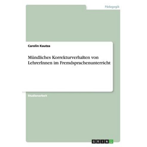 Mundliches Korrekturverhalten Von Lehrerinnen Im Fremdsprachenunterricht Paperback, Grin Publishing