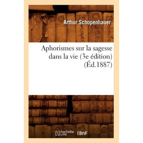 Aphorismes Sur La Sagesse Dans La Vie (3e Edition) Paperback, Hachette Livre - Bnf