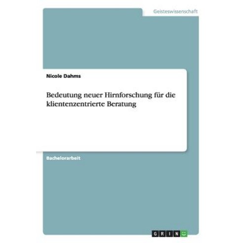 Bedeutung Neuer Hirnforschung Fur Die Klientenzentrierte Beratung Paperback, Grin Publishing