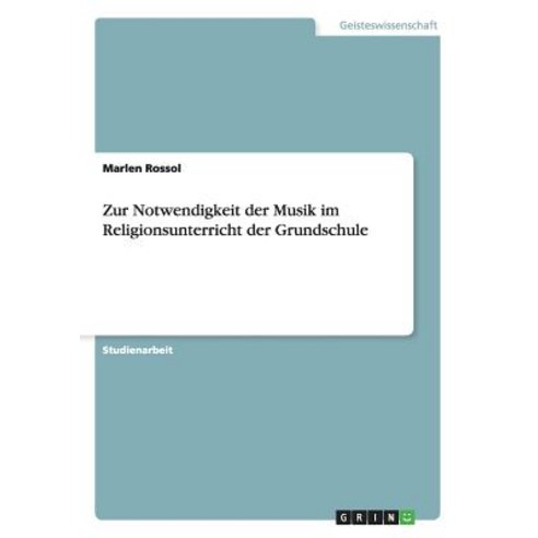 Zur Notwendigkeit Der Musik Im Religionsunterricht Der Grundschule Paperback, Grin Publishing
