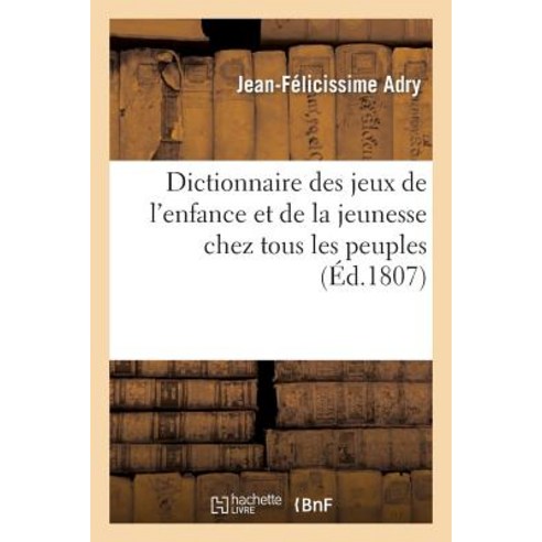 Dictionnaire Des Jeux de L Enfance Et de la Jeunesse Chez Tous Les Peuples Paperback, Hachette Livre - Bnf