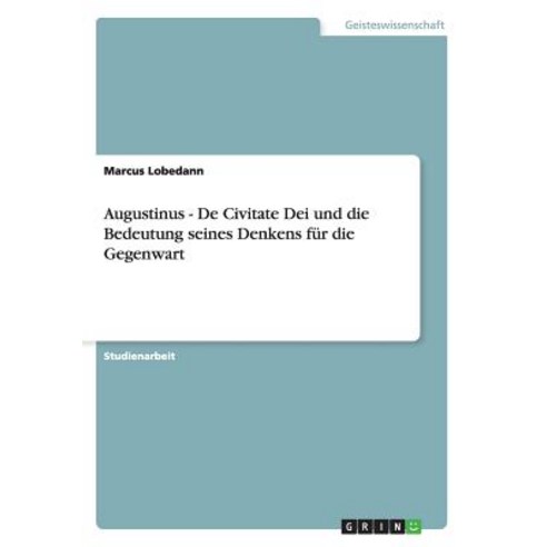 Augustinus - de Civitate Dei Und Die Bedeutung Seines Denkens Fur Die Gegenwart Paperback, Grin Publishing