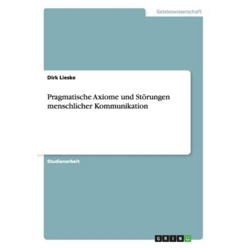 Pragmatische Axiome Und Storungen Menschlicher Kommunikation Paperback, Grin Publishing