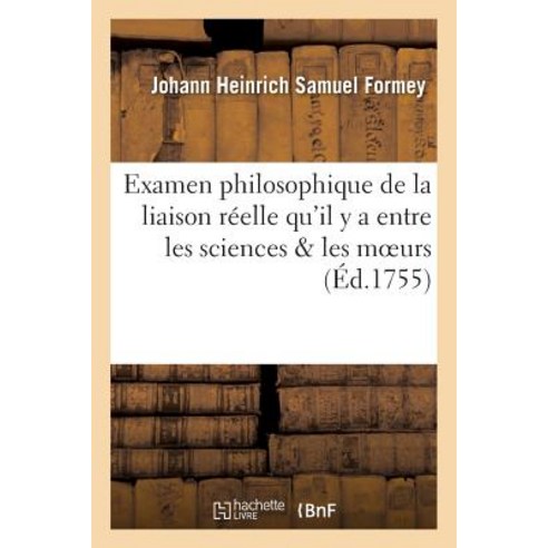 Examen Philosophique de la Liaison Reelle Qu''il y a Entre Les Sciences Les Moeurs Paperback, Hachette Livre - Bnf