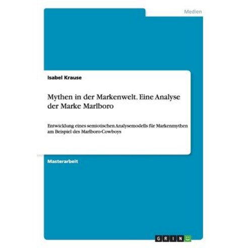 Mythen in Der Markenwelt. Eine Analyse Der Marke Marlboro Paperback, Grin Publishing