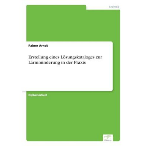 Erstellung Eines Losungskataloges Zur Larmminderung in Der Praxis Paperback, Diplom.de
