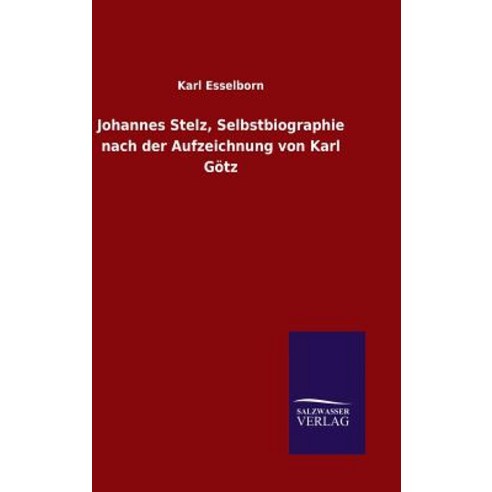 Johannes Stelz Selbstbiographie Nach Der Aufzeichnung Von Karl Gotz Hardcover, Salzwasser-Verlag Gmbh