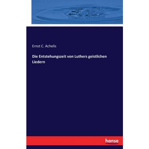 Die Entstehungszeit Von Luthers Geistlichen Liedern Paperback, Hansebooks