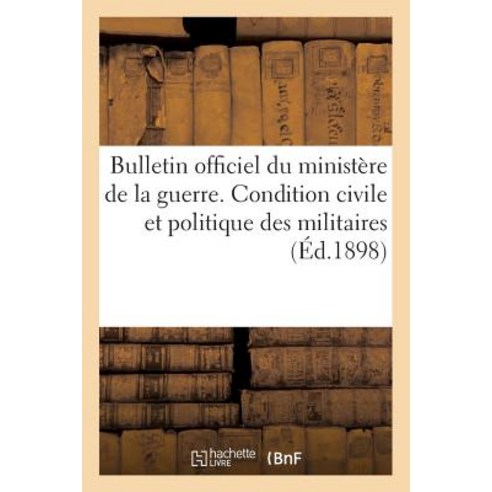 Bulletin Officiel Du Ministere de la Guerre. Condition Civile Et Politique Des Militaires Paperback, Hachette Livre - Bnf