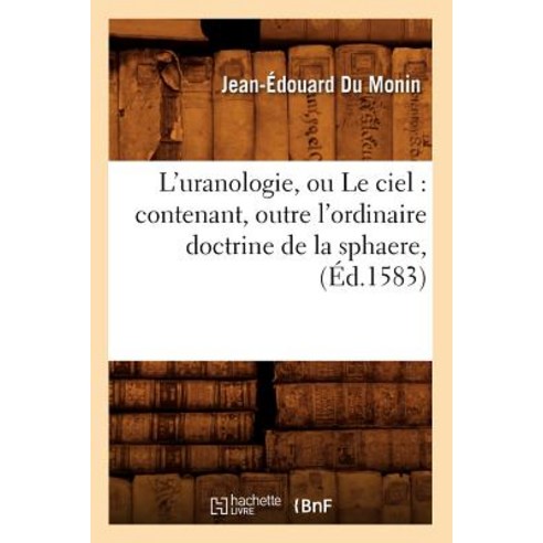 L''Uranologie Ou Le Ciel: Contenant Outre L''Ordinaire Doctrine de la Sphaere (Ed.1583) Paperback, Hachette Livre - Bnf