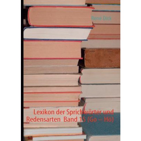 Lexikon Der Sprichw Rter Und Redensarten Band 15 (Go " H ) Paperback, Books on Demand