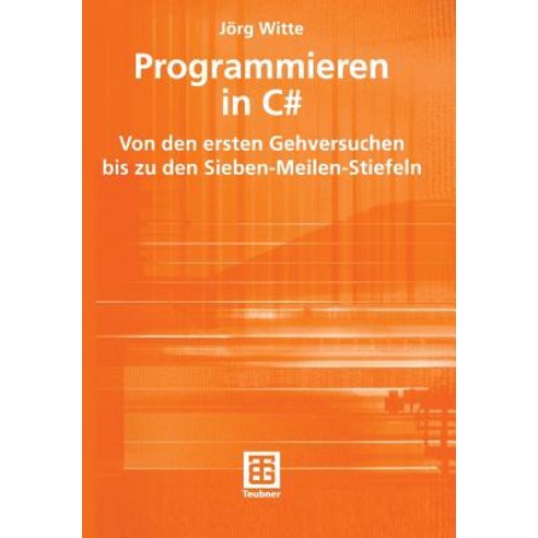 Programmieren in C#: Von Den Ersten Gehversuchen Bis Zu Den Sieben-Meilen-Stiefeln Paperback, Vieweg+teubner Verlag