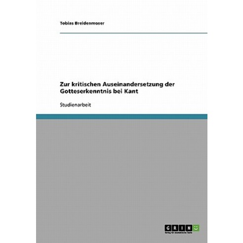 Zur Kritischen Auseinandersetzung Der Gotteserkenntnis Bei Kant Paperback, Grin Publishing