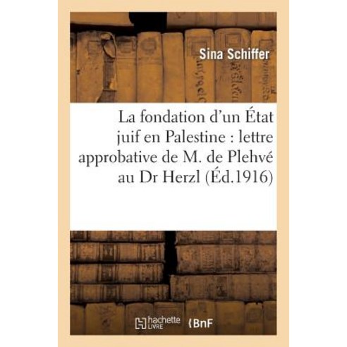 La Fondation D''Un Etat Juif En Palestine: Lettre Approbative de M. de Plehve Au Dr Herzl Paperback, Hachette Livre Bnf