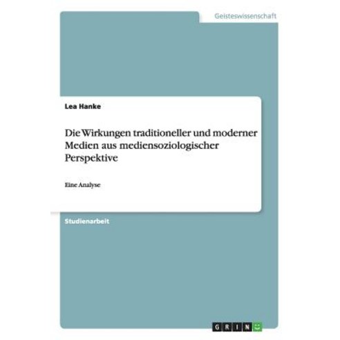 Die Wirkungen Traditioneller Und Moderner Medien Aus Mediensoziologischer Perspektive Paperback, Grin Publishing