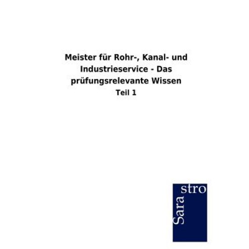 Meister Fur Rohr- Kanal- Und Industrieservice - Das PR Fungsrelevante Wissen Paperback, Sarastro Gmbh