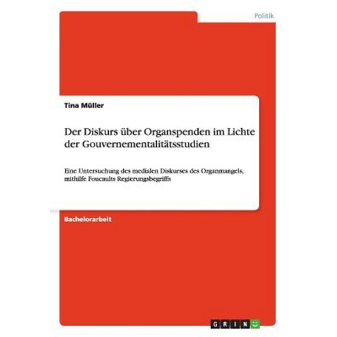 Der Diskurs Uber Organspenden Im Lichte Der Gouvernementalitatsstudien Paperback, Grin Publishing